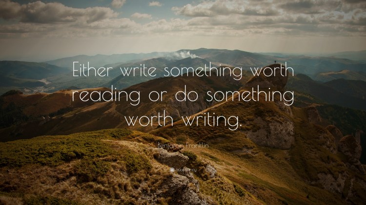 2541-Benjamin-Franklin-Quote-Either-write-something-worth-reading-or-do.jpg